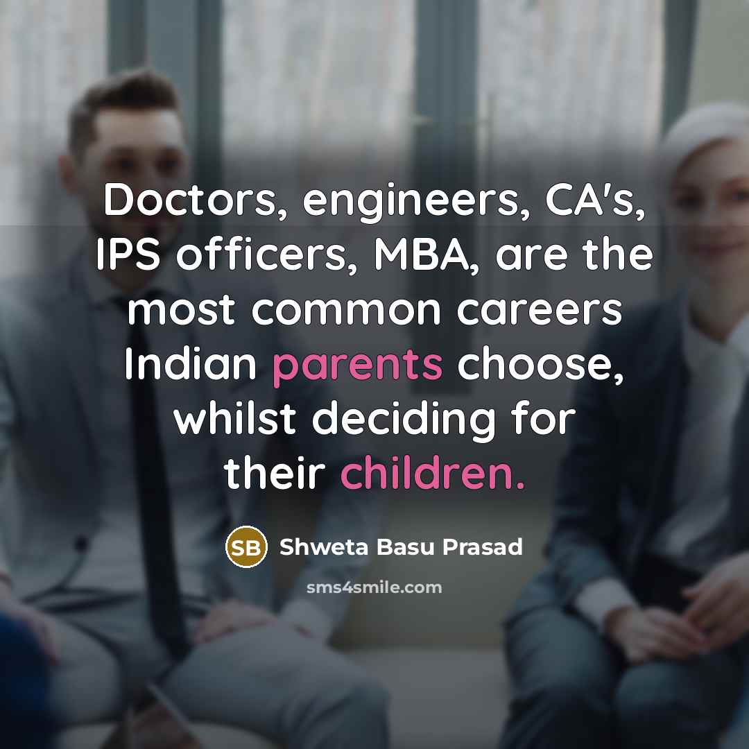“Doctors, engineers, CA's, IPS officers, MBA, are the most common careers Indian parents choose, whilst deciding for their children.” quote by Shweta Basu Prasad