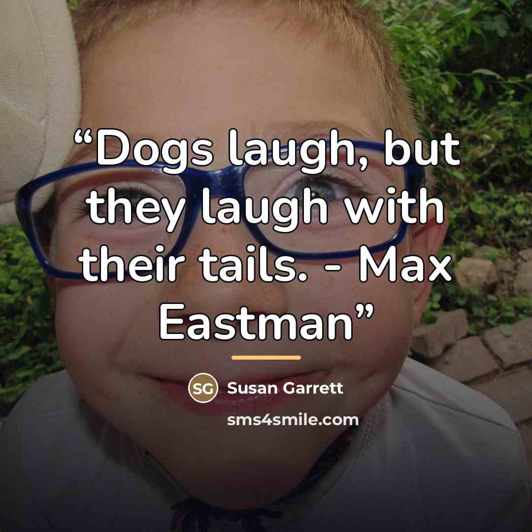 “Dogs laugh, but they laugh with their tails. - Max Eastman” quote by Susan Garrett