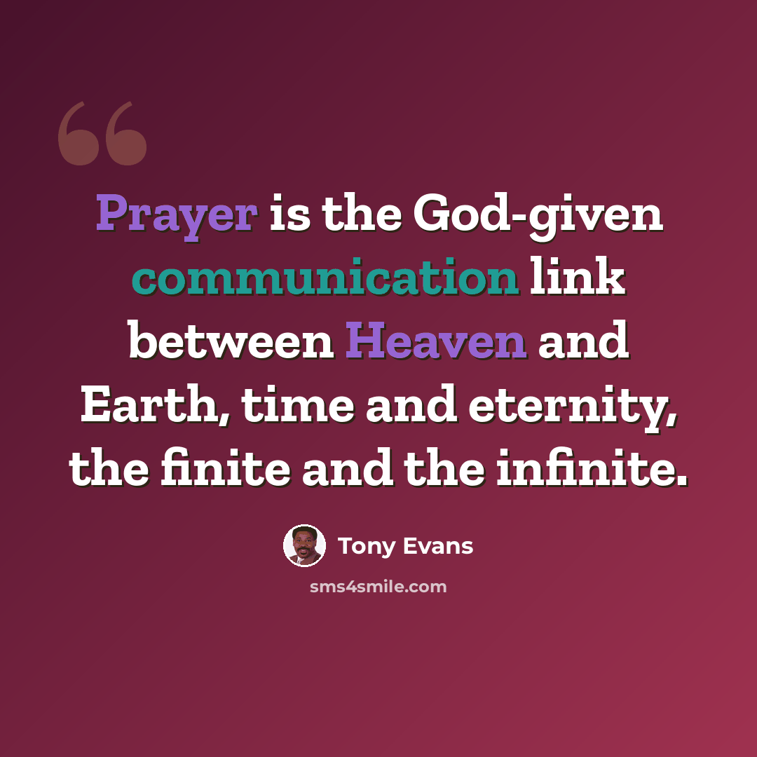 “Prayer is the God-given communication link between Heaven and Earth, time and eternity, the finite and the infinite.” quote by Tony Evans