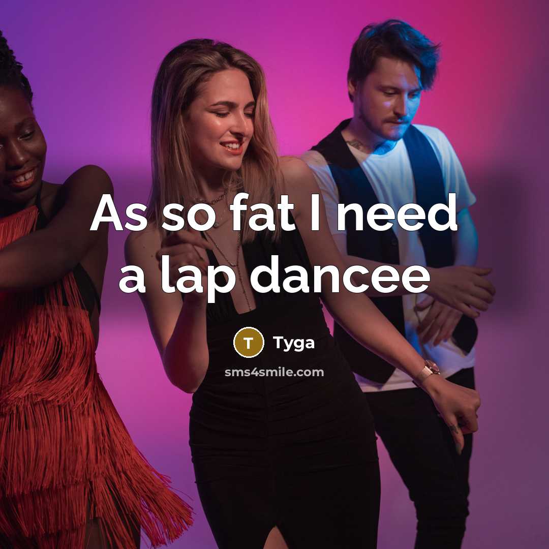 “As so fat I need a lap dancee” quote by Tyga