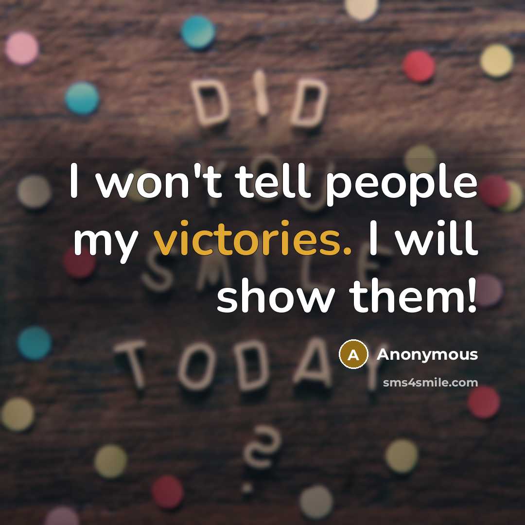 “I won't tell people my victories. I will show them!” quote by Anonymous