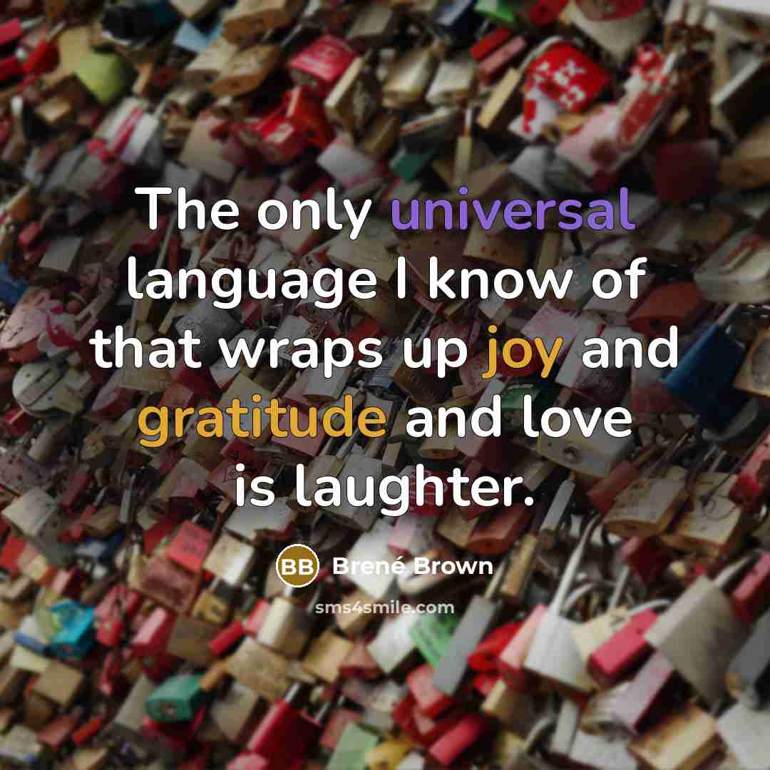 “The only universal language I know of that wraps up joy and gratitude and love is laughter.” quote by Brené Brown