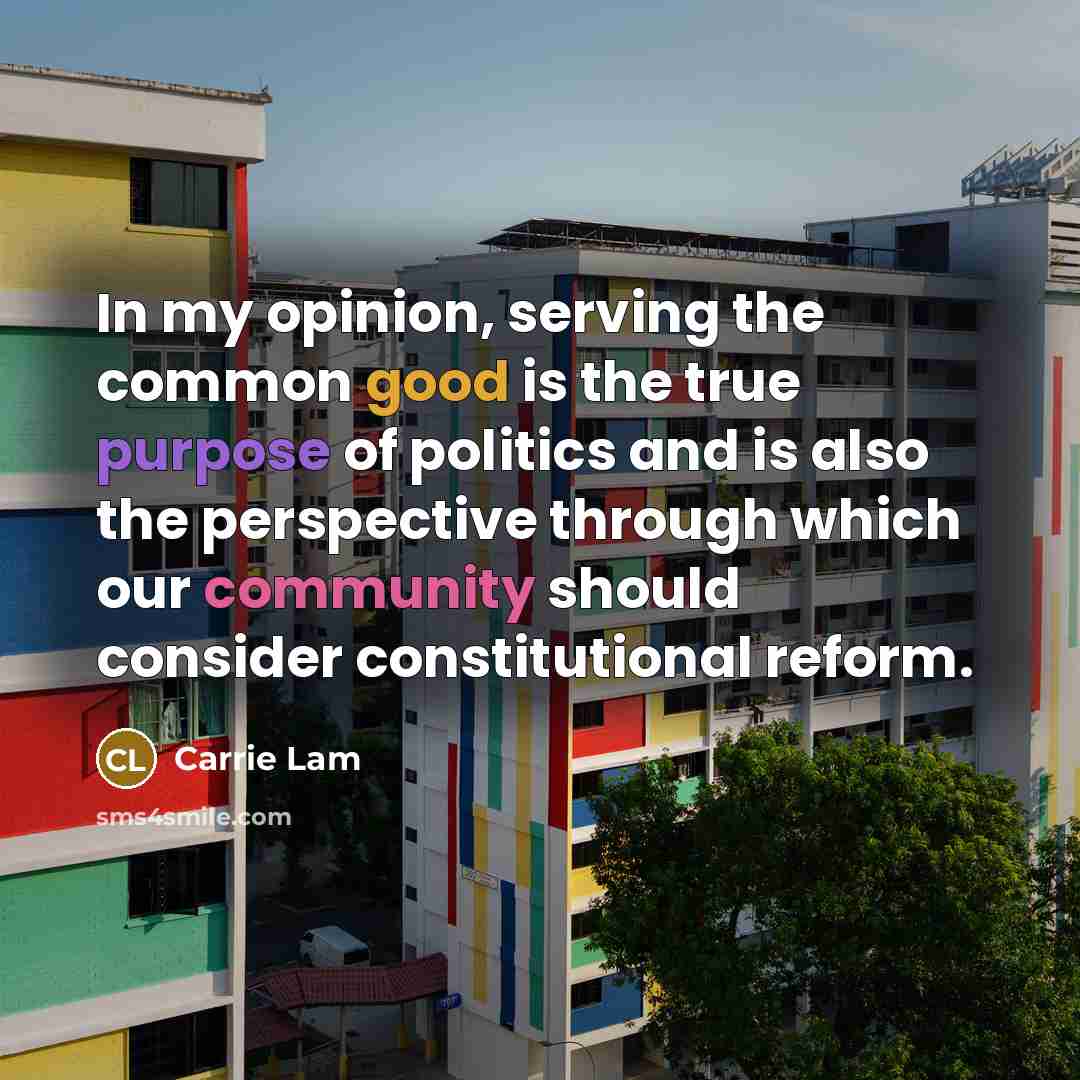 “In my opinion, serving the common good is the true purpose of politics and is also the perspective through which our community should consider constitutional reform.” quote by Carrie Lam