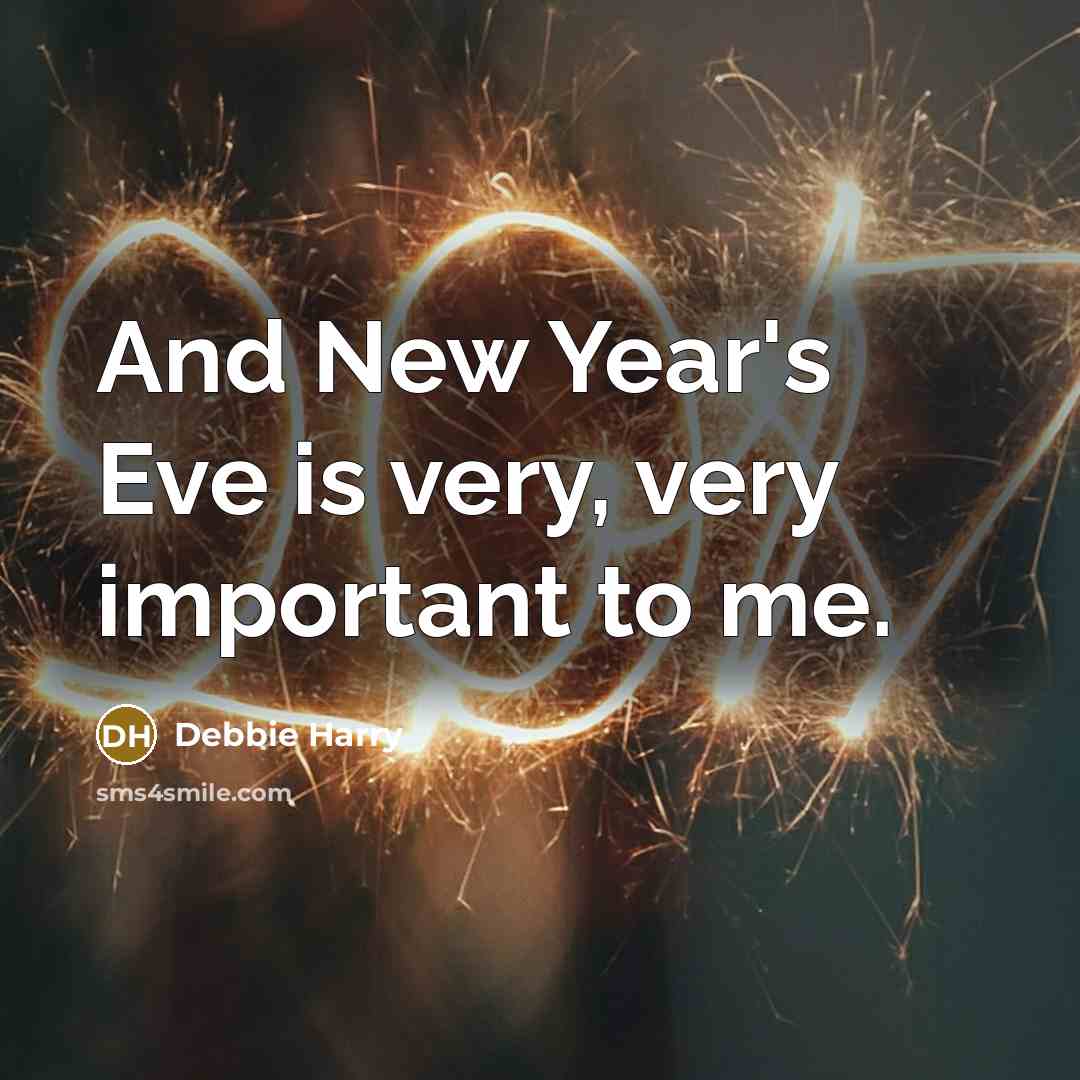 “And New Year's Eve is very, very important to me.” quote by Debbie Harry