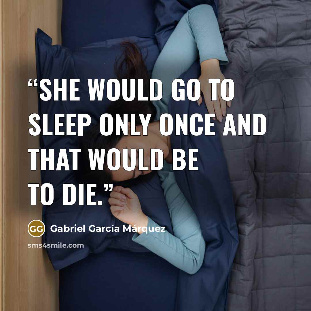“She would go to sleep only once and that would be to die.” quote by Gabriel García Márquez
