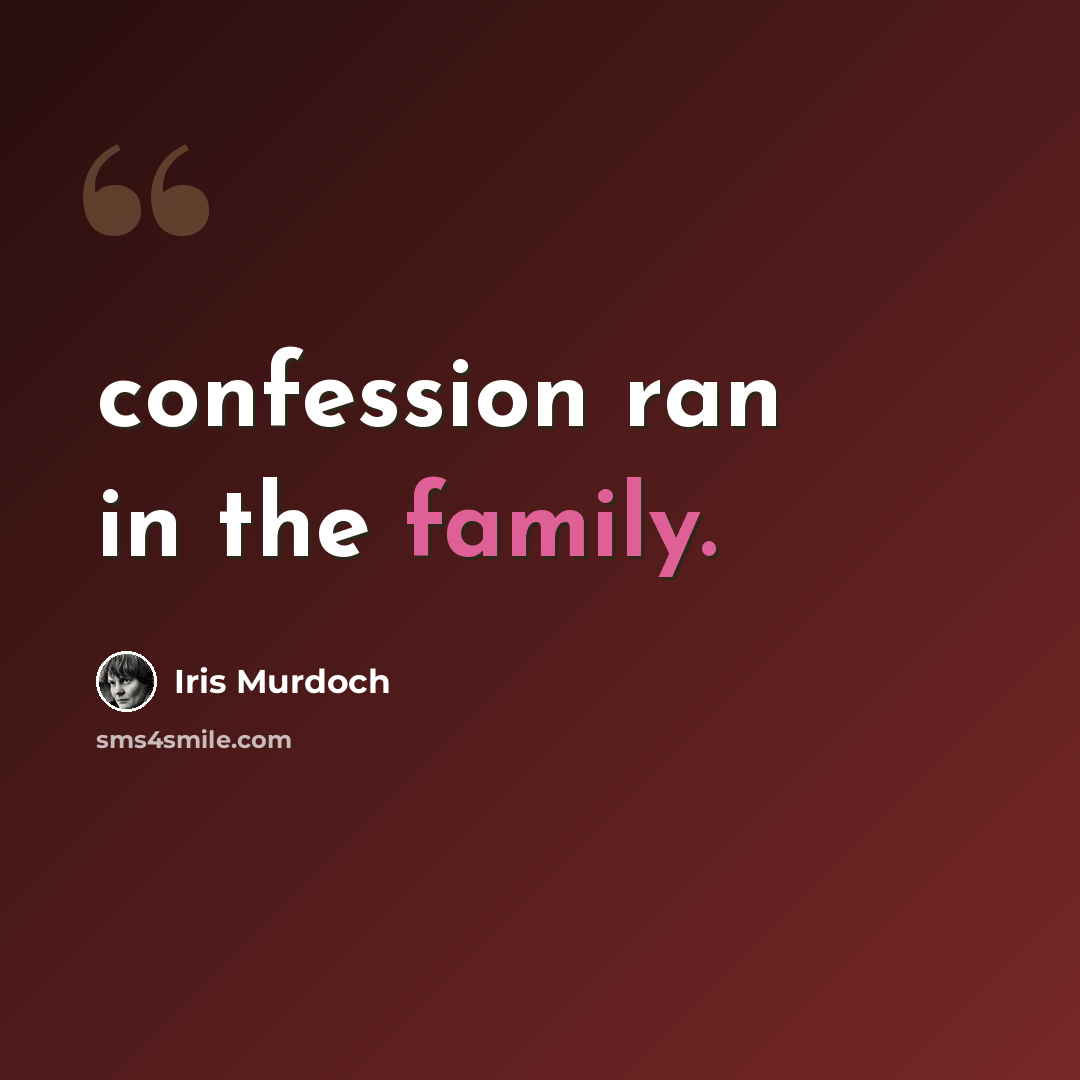 “confession ran in the family.” quote by Iris Murdoch