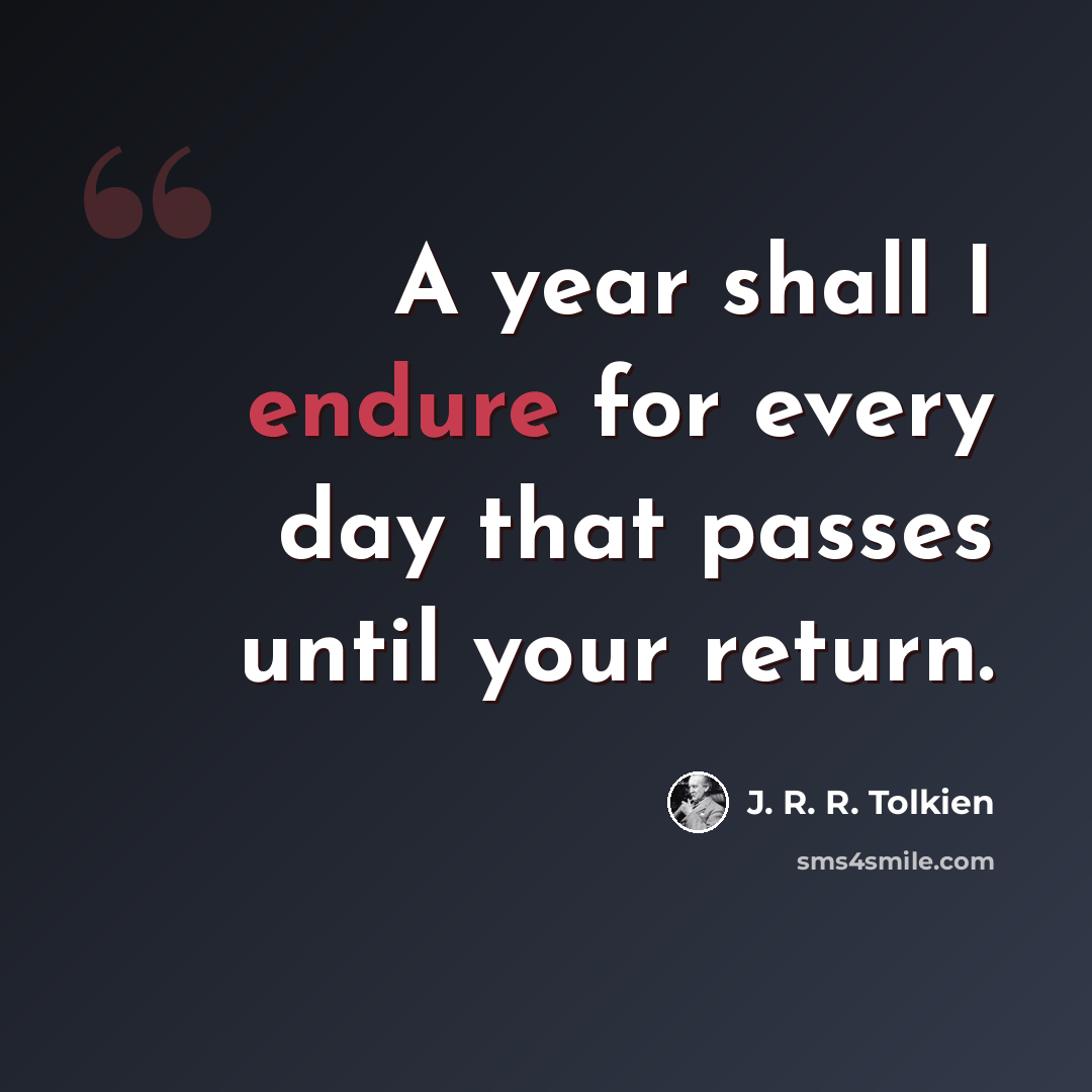 “A year shall I endure for every day that passes until your return.” quote by J. R. R. Tolkien