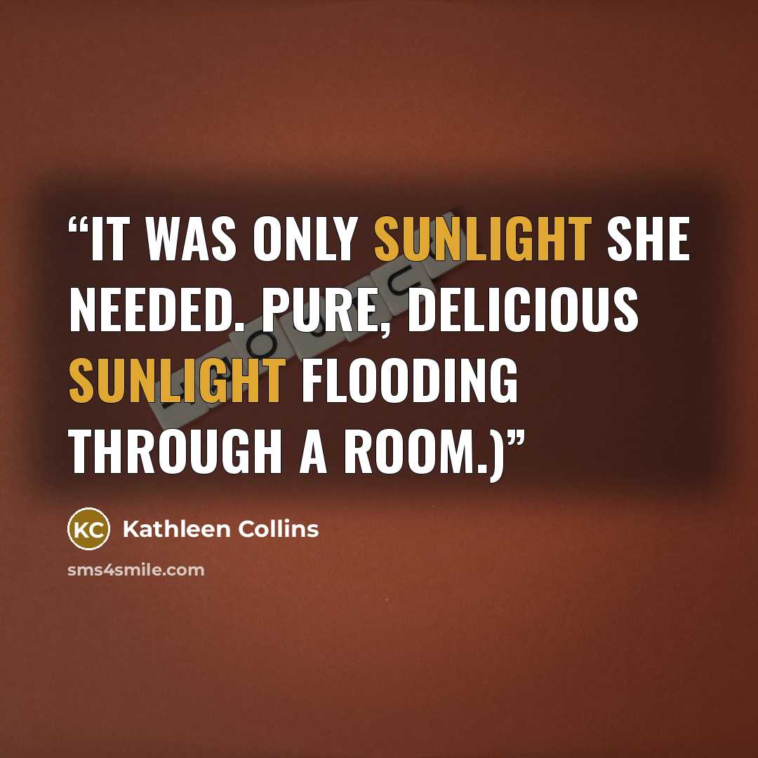 “It was only sunlight she needed. Pure, delicious sunlight flooding through a room.)” quote by Kathleen Collins