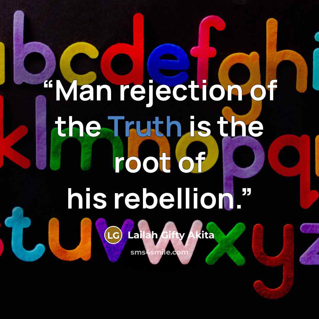 “Man rejection of the Truth is the root of his rebellion.” quote by Lailah Gifty Akita