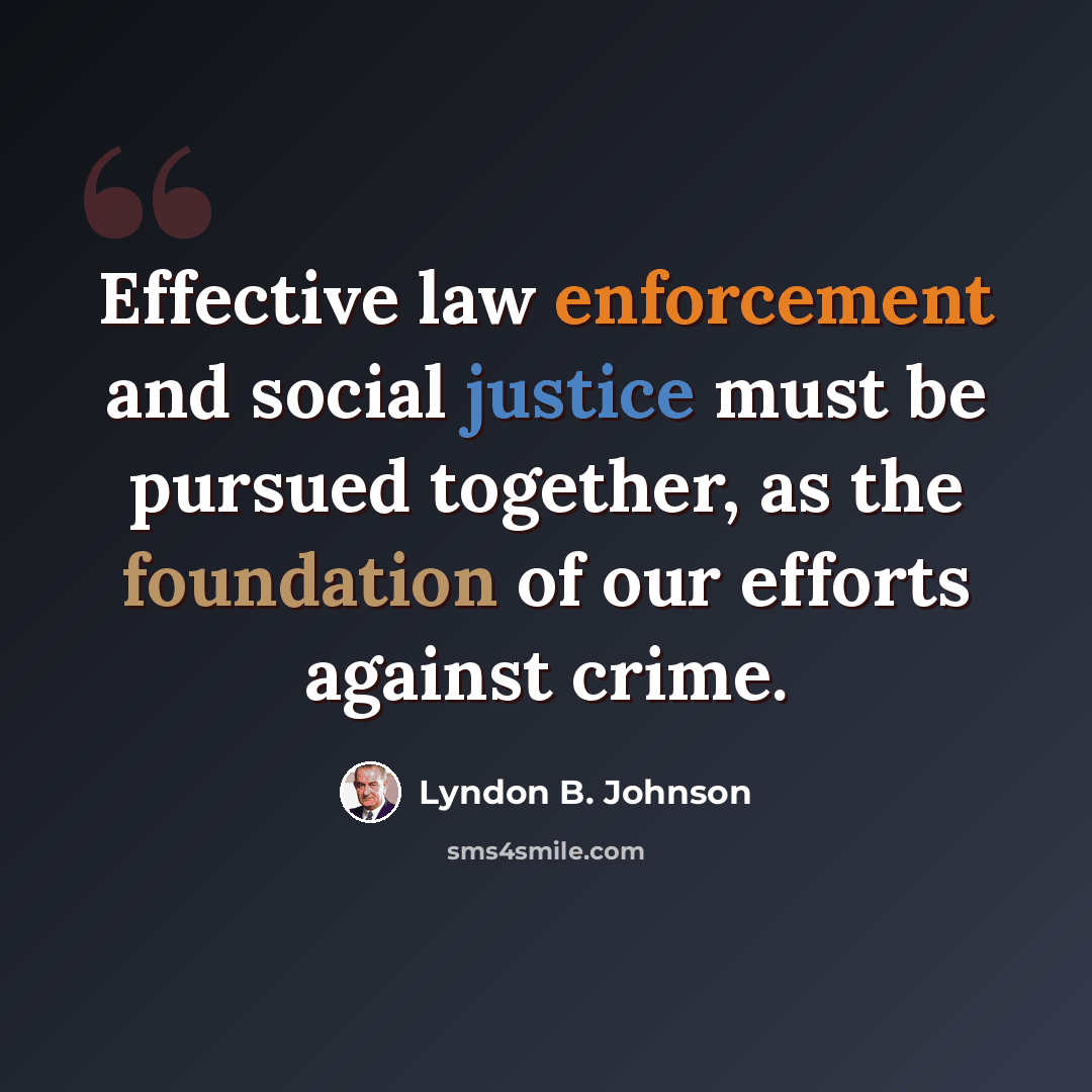 “Effective law enforcement and social justice must be pursued together, as the foundation of our efforts against crime.” quote by Lyndon B. Johnson