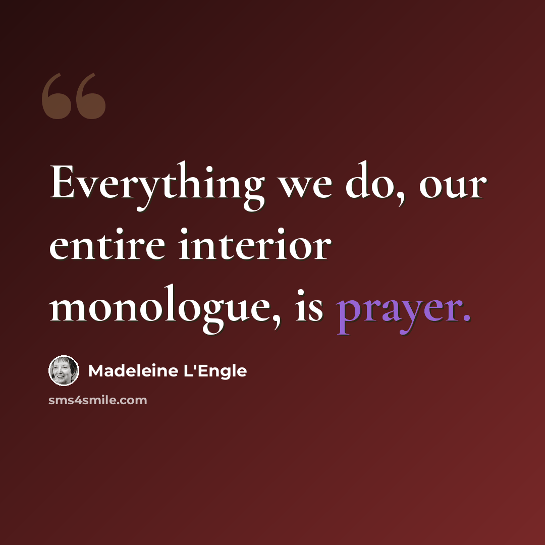 “Everything we do, our entire interior monologue, is prayer.” quote by Madeleine L'Engle