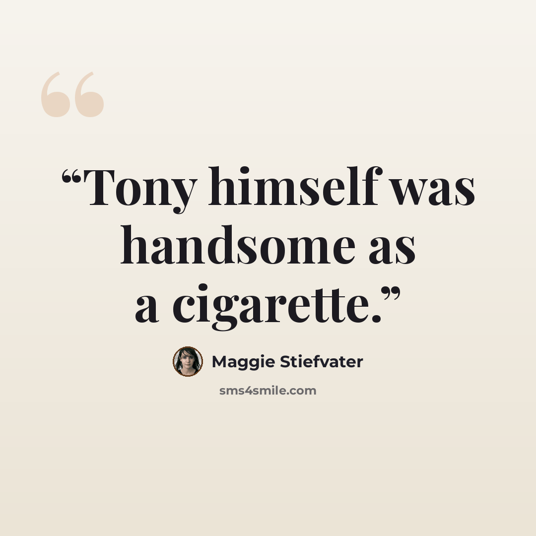 “Tony himself was handsome as a cigarette.” quote by Maggie Stiefvater