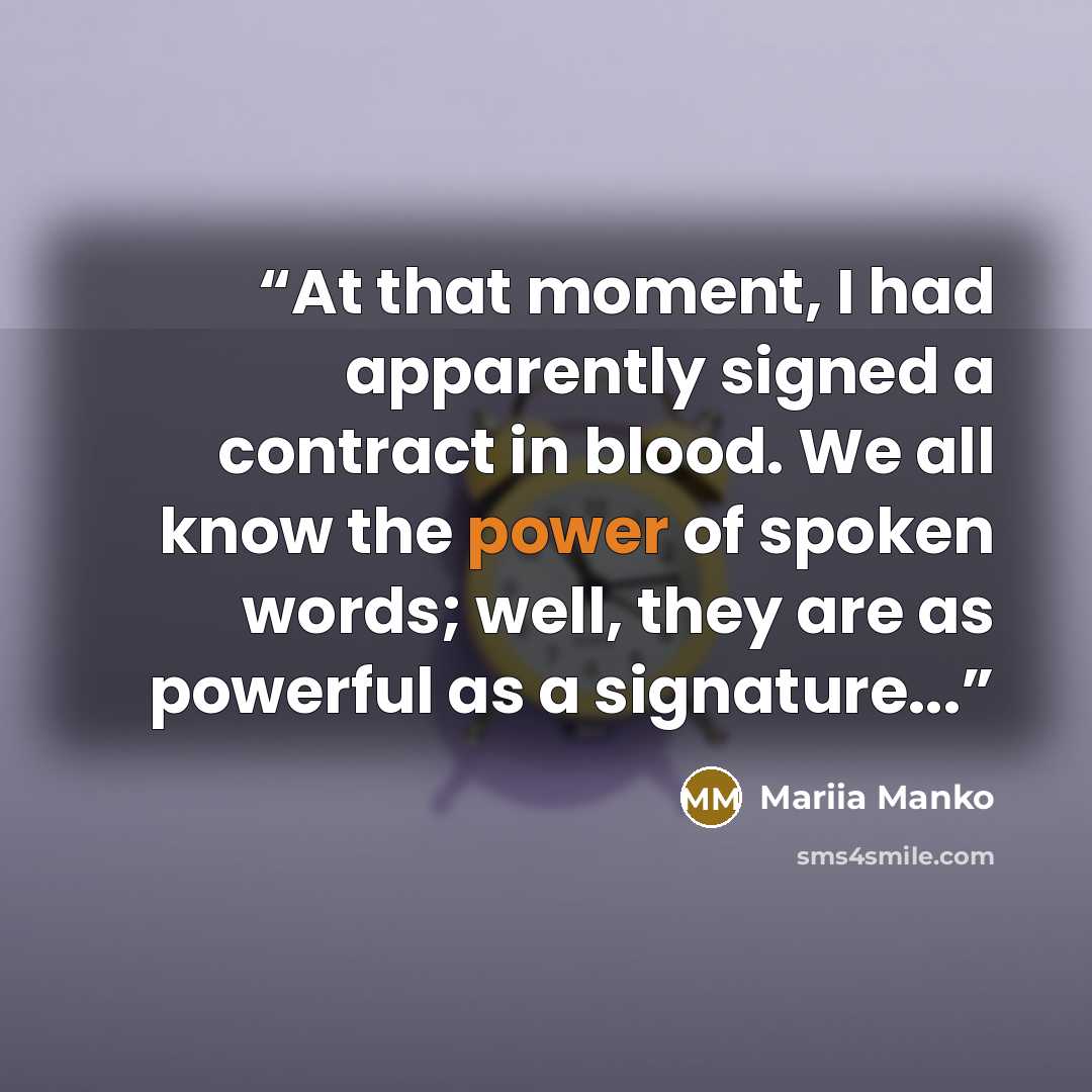 “At that moment, I had apparently signed a contract in blood. We all know the power of spoken words; well, they are as powerful as a signature...” quote by Mariia Manko