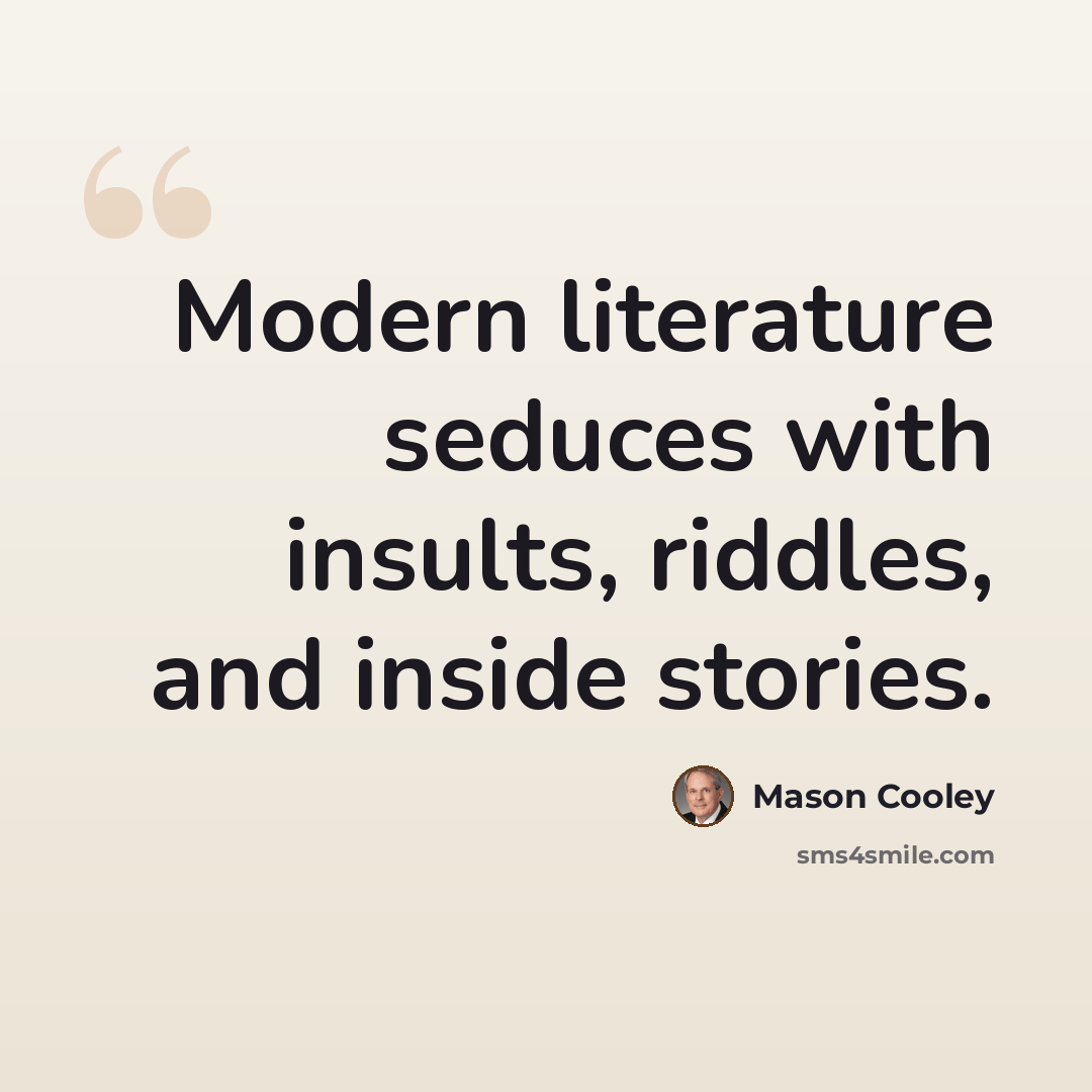 “Modern literature seduces with insults, riddles, and inside stories.” quote by Mason Cooley