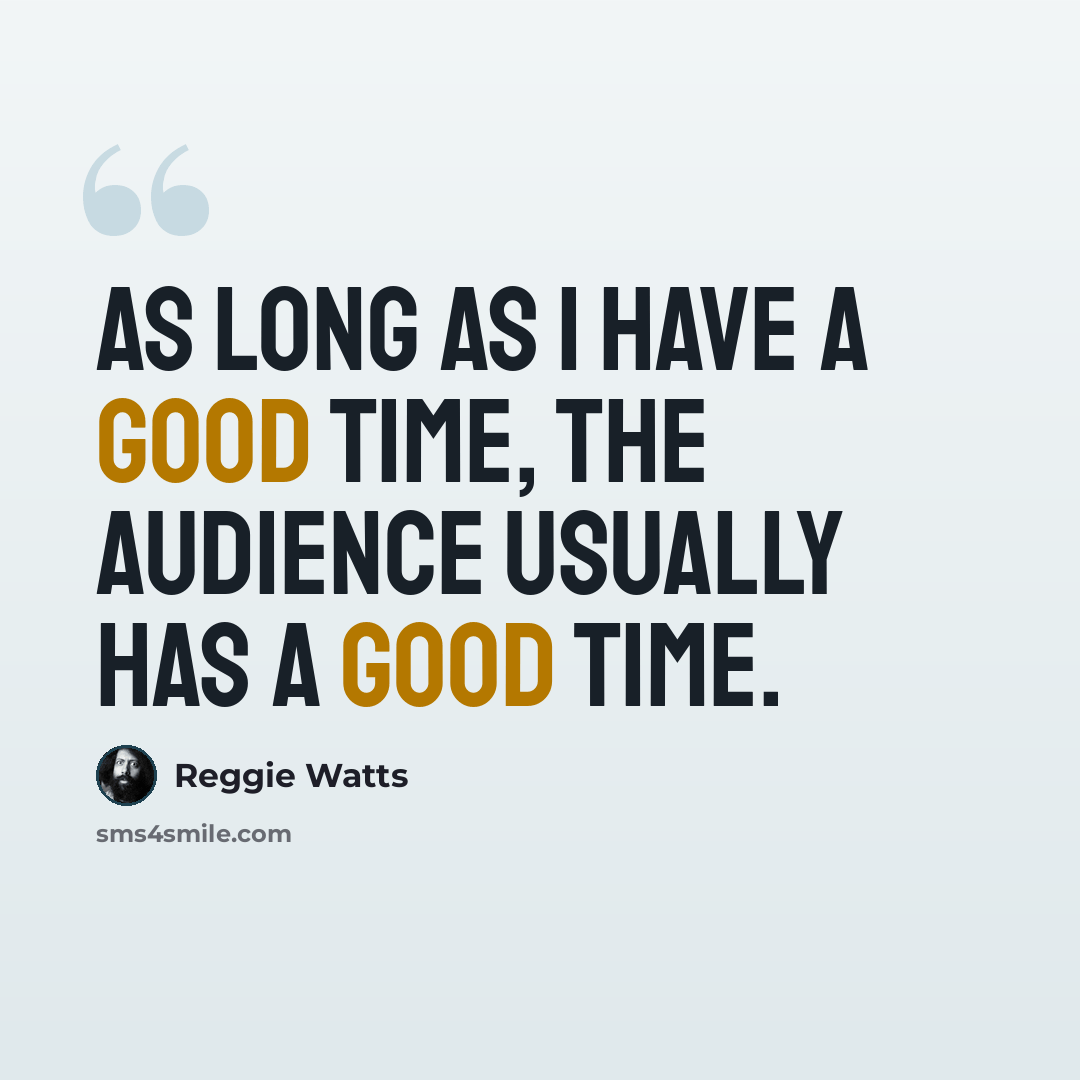 “As long as I have a good time, the audience usually has a good time.” quote by Reggie Watts