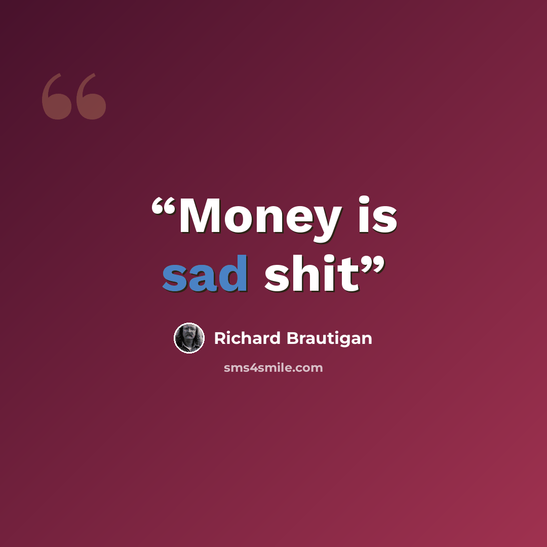 “Money is sad shit” quote by Richard Brautigan