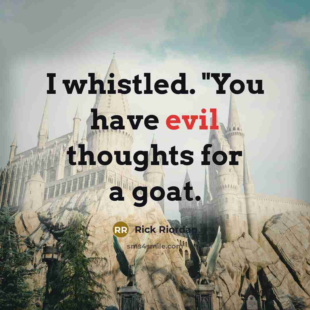 “I whistled. "You have evil thoughts for a goat.” quote by Rick Riordan