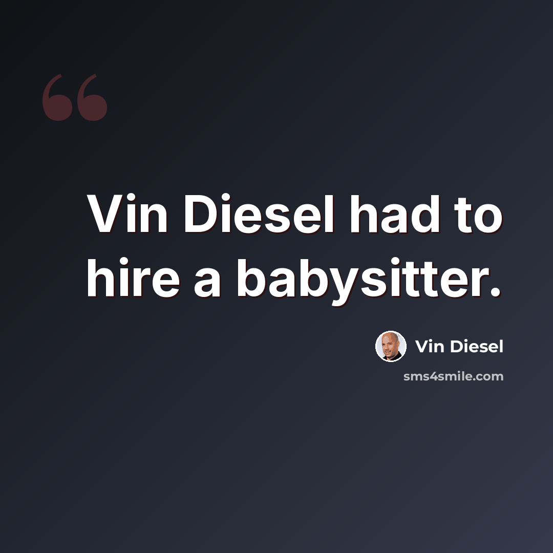 “Vin Diesel had to hire a babysitter.” quote by Vin Diesel