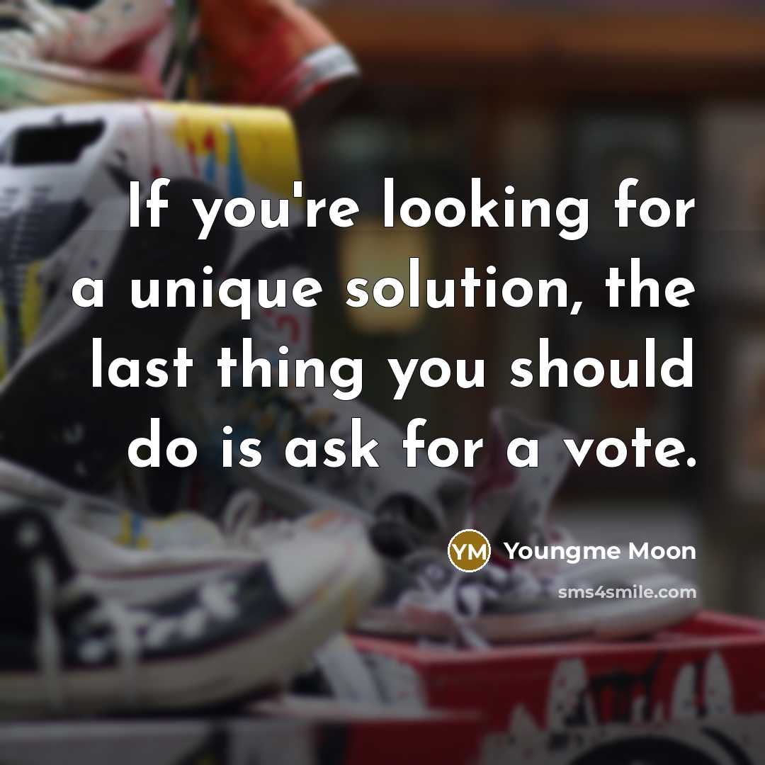 “If you're looking for a unique solution, the last thing you should do is ask for a vote.” quote by Youngme Moon