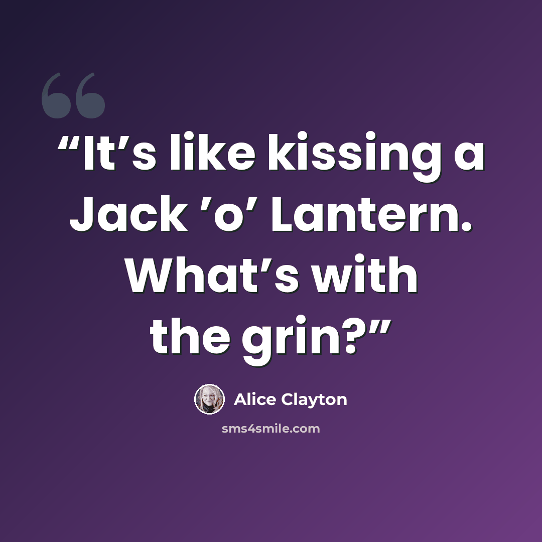 “It’s like kissing a Jack ’o’ Lantern. What’s with the grin?” quote by Alice Clayton