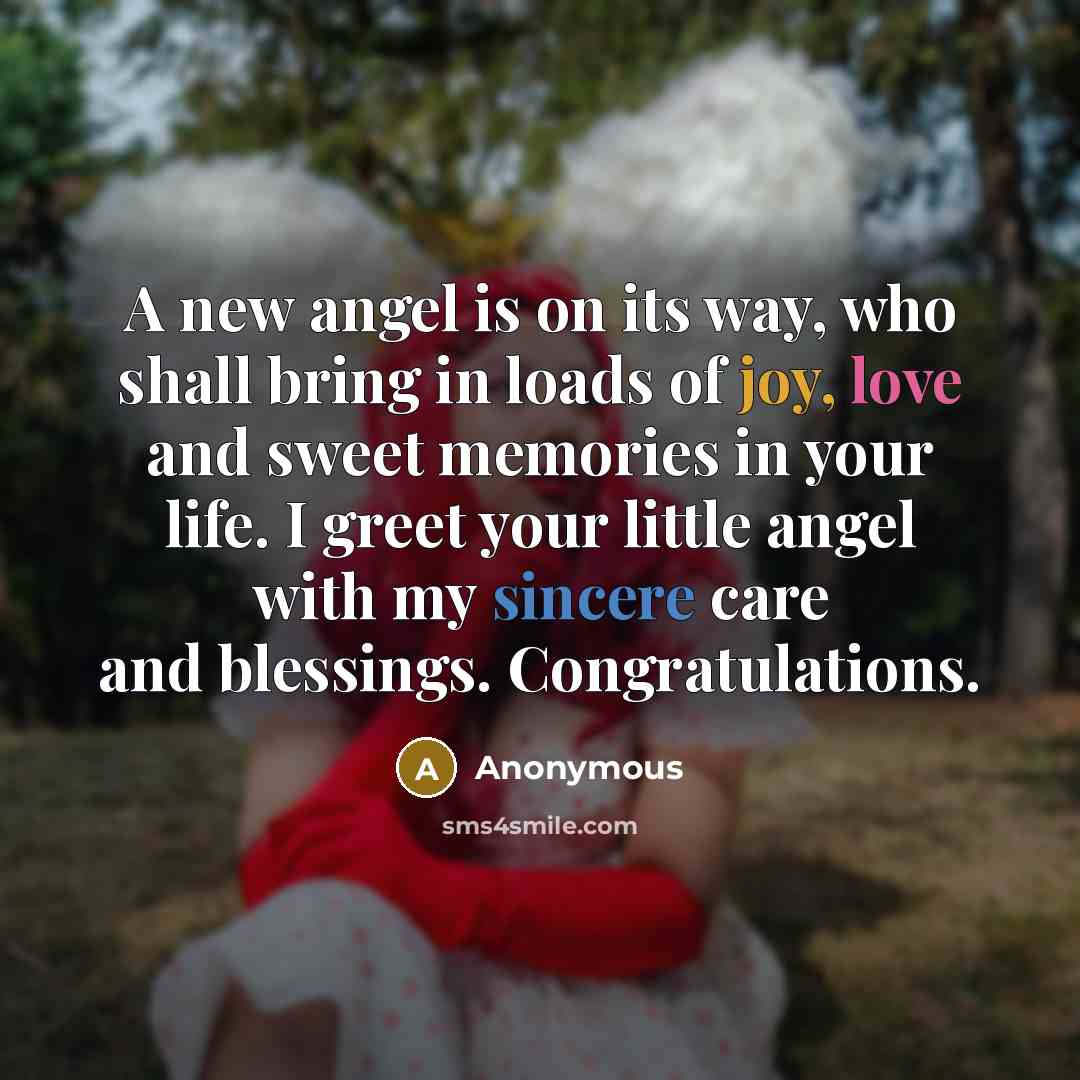 “A new angel is on its way, who shall bring in loads of joy, love and sweet memories in your life. I greet your little angel with my sincere care and blessings. Congratulations.” quote by Anonymous