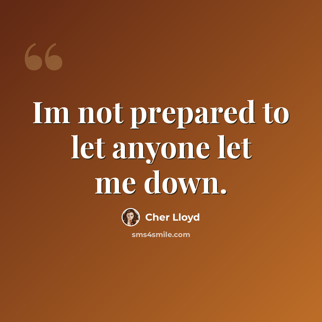 “Im not prepared to let anyone let me down.” quote by Cher Lloyd