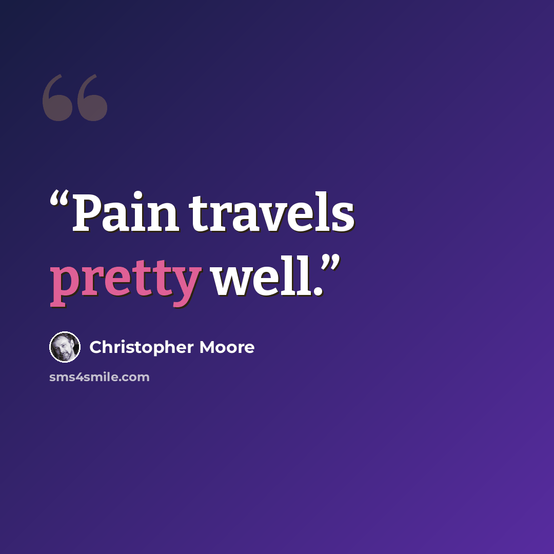“Pain travels pretty well.” quote by Christopher Moore