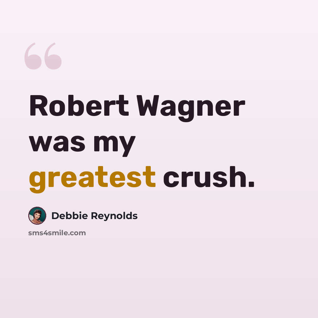 “Robert Wagner was my greatest crush.” quote by Debbie Reynolds