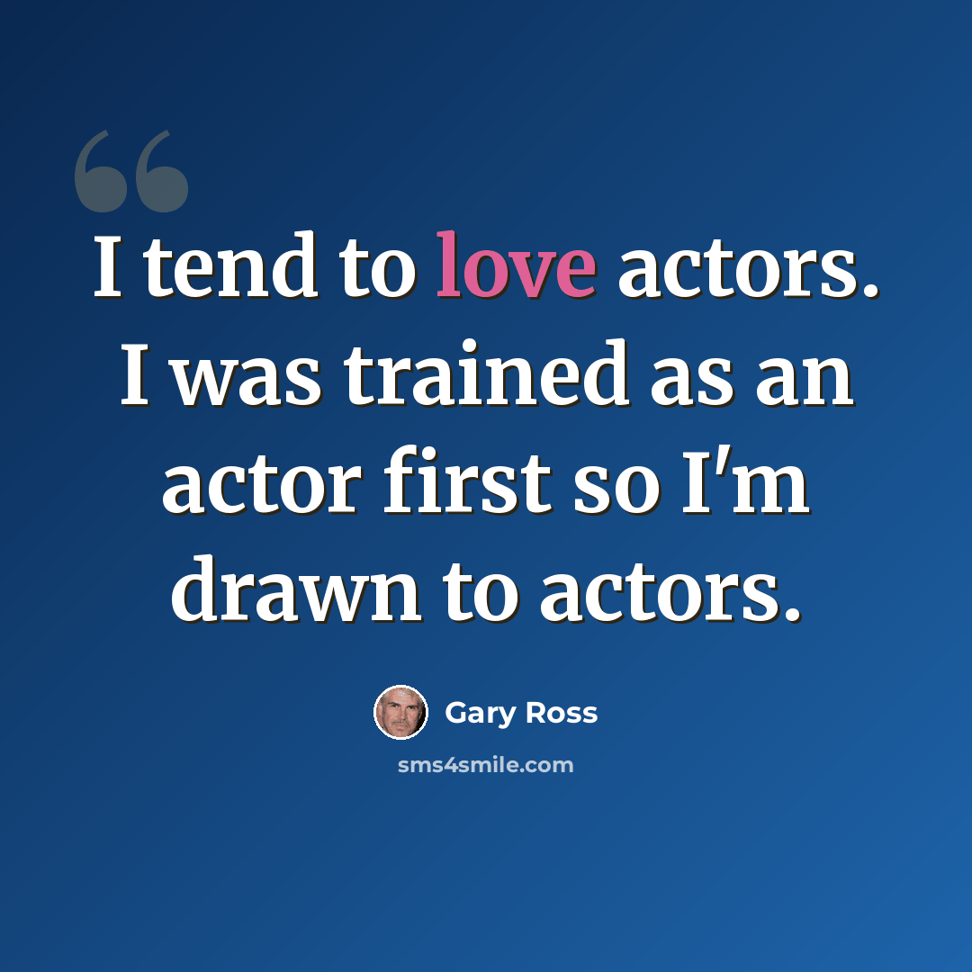 “I tend to love actors. I was trained as an actor first so I'm drawn to actors.” quote by Gary Ross