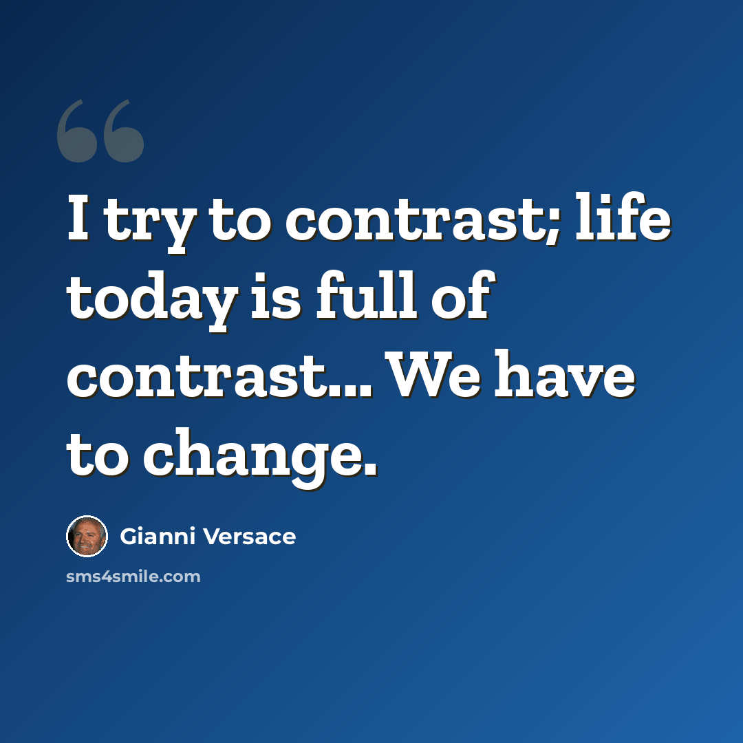 “I try to contrast; life today is full of contrast... We have to change.” quote by Gianni Versace