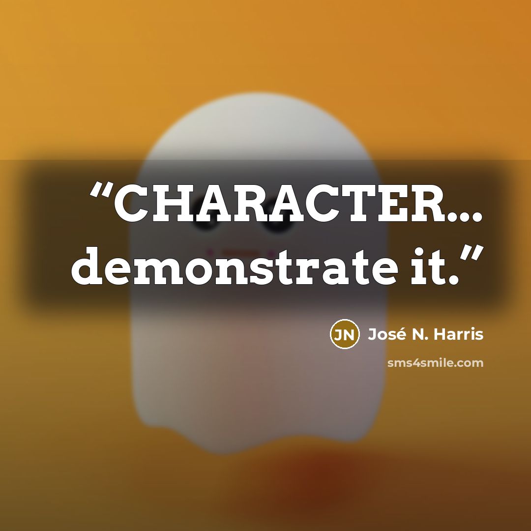 “CHARACTER... demonstrate it.” quote by José N. Harris