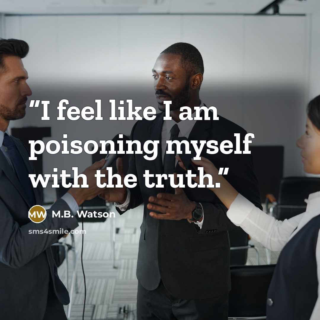“I feel like I am poisoning myself with the truth.” quote by M.B. Watson