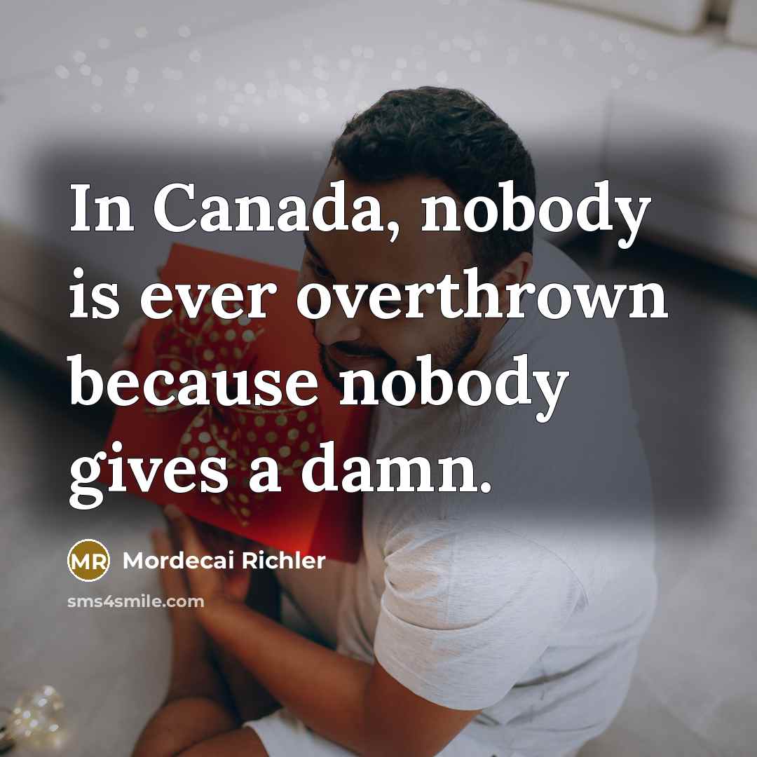 “In Canada, nobody is ever overthrown because nobody gives a damn.” quote by Mordecai Richler