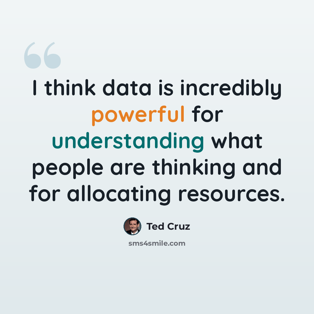 “I think data is incredibly powerful for understanding what people are thinking and for allocating resources.” quote by Ted Cruz