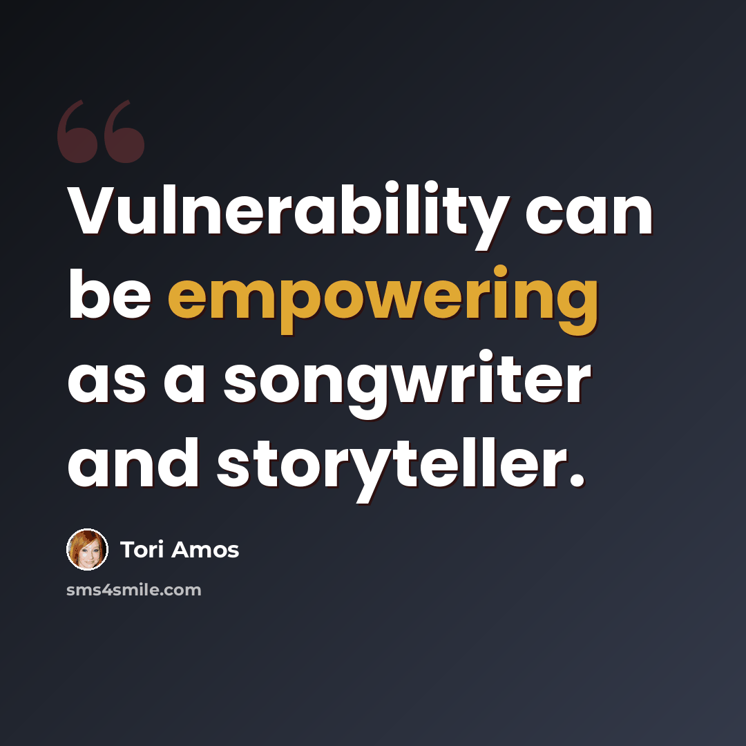 “Vulnerability can be empowering as a songwriter and storyteller.” quote by Tori Amos