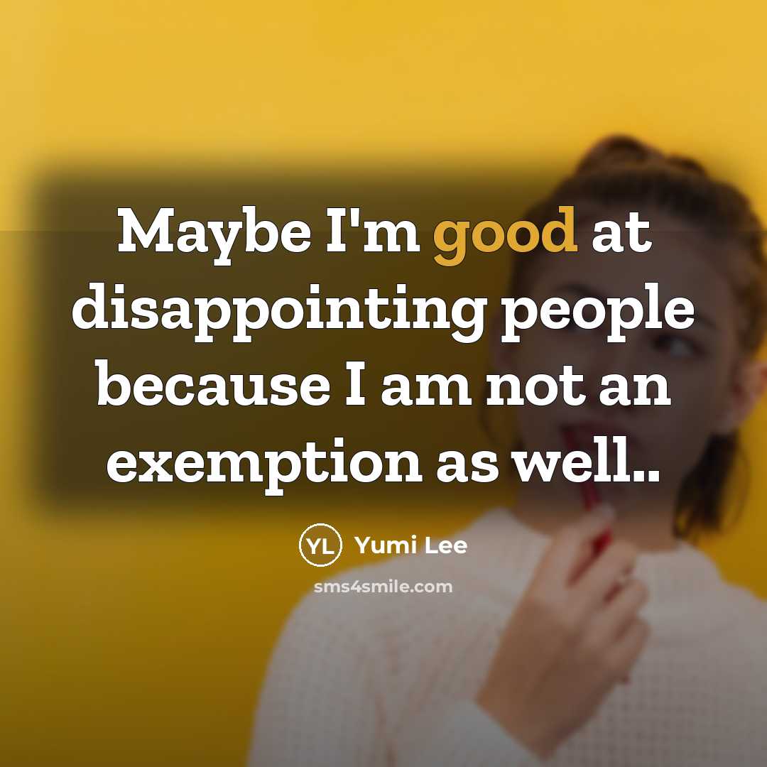 “Maybe I'm good at disappointing people because I am not an exemption as well..” quote by Yumi Lee