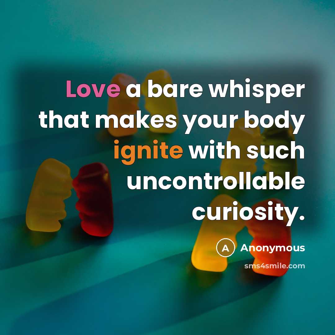 “Love a bare whisper that makes your body ignite with such uncontrollable curiosity.” quote by Anonymous