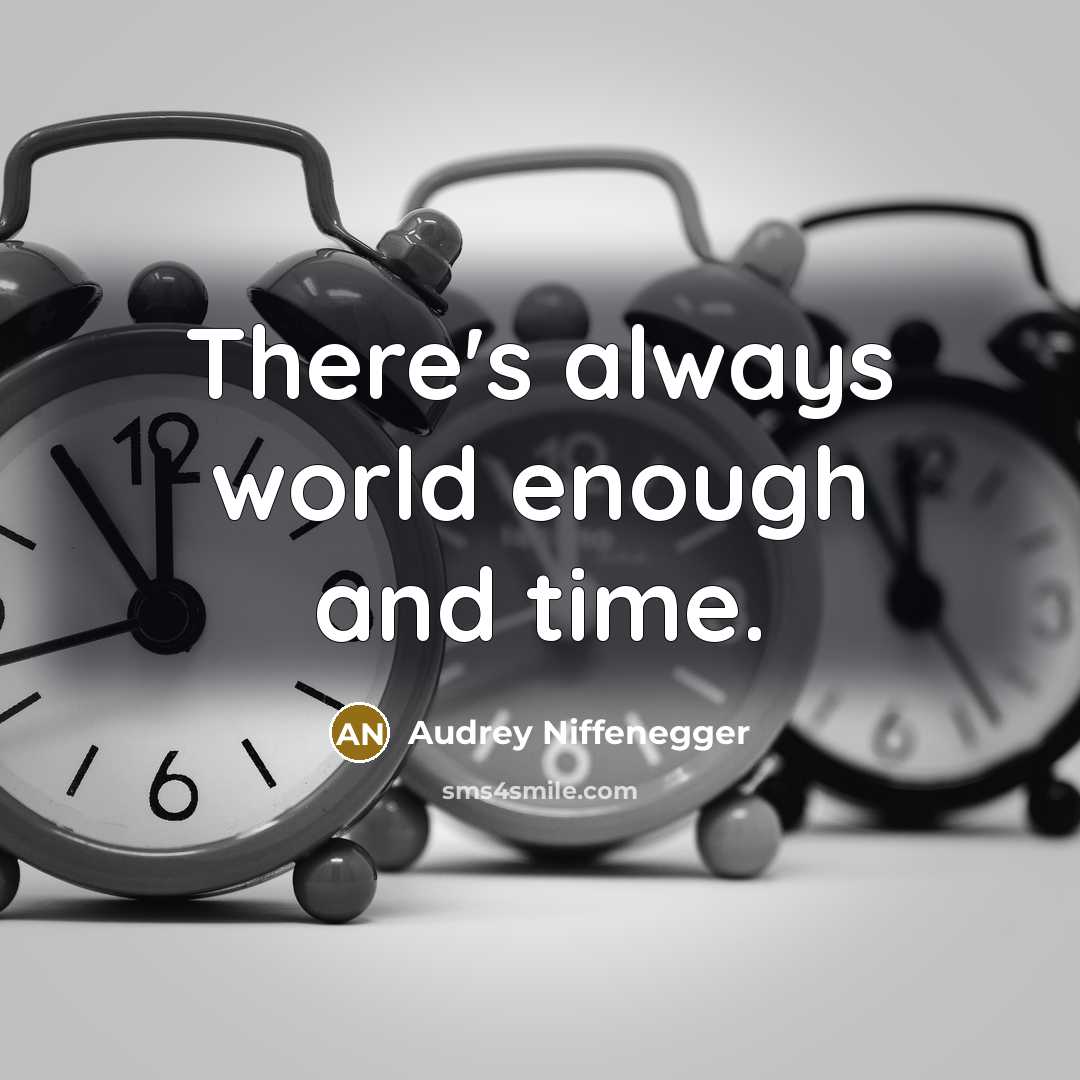 “There's always world enough and time.” quote by Audrey Niffenegger