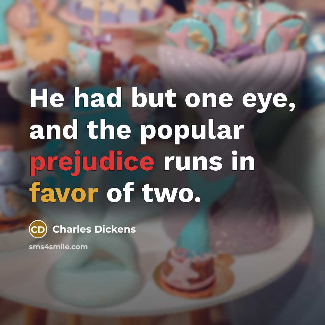 “He had but one eye, and the popular prejudice runs in favor of two.” quote by Charles Dickens