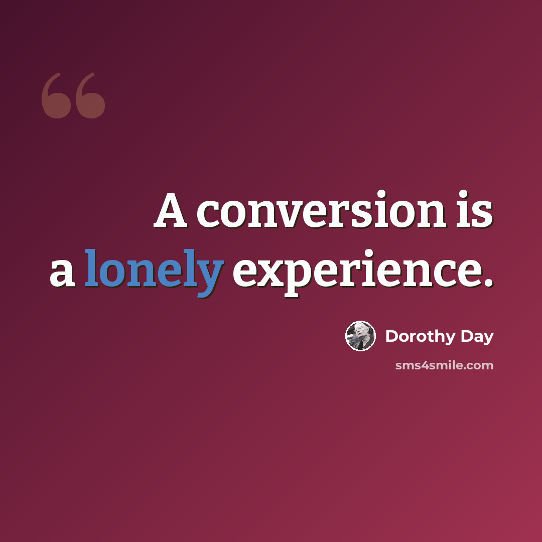 “A conversion is a lonely experience.” quote by Dorothy Day