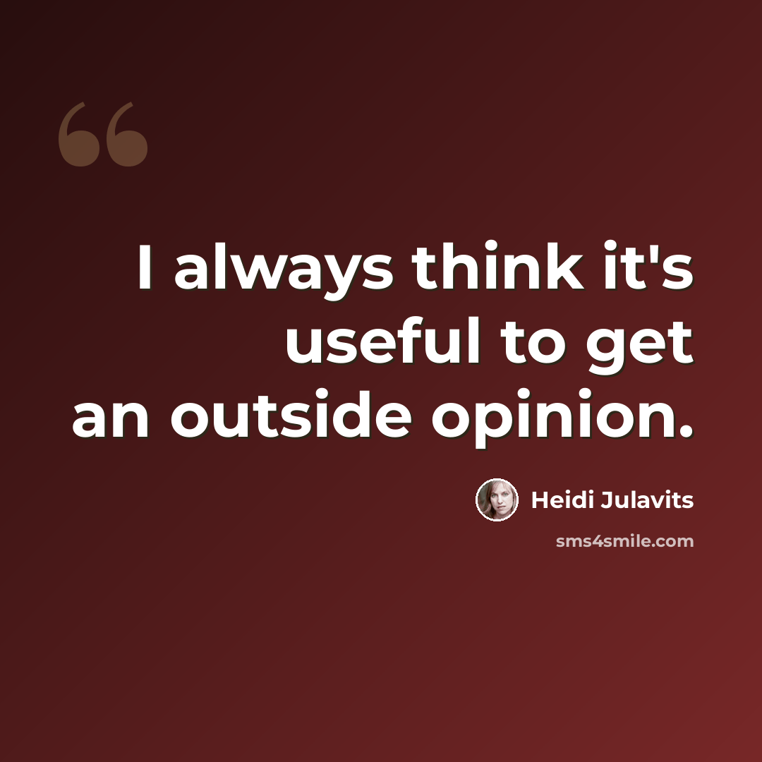 “I always think it's useful to get an outside opinion.” quote by Heidi Julavits