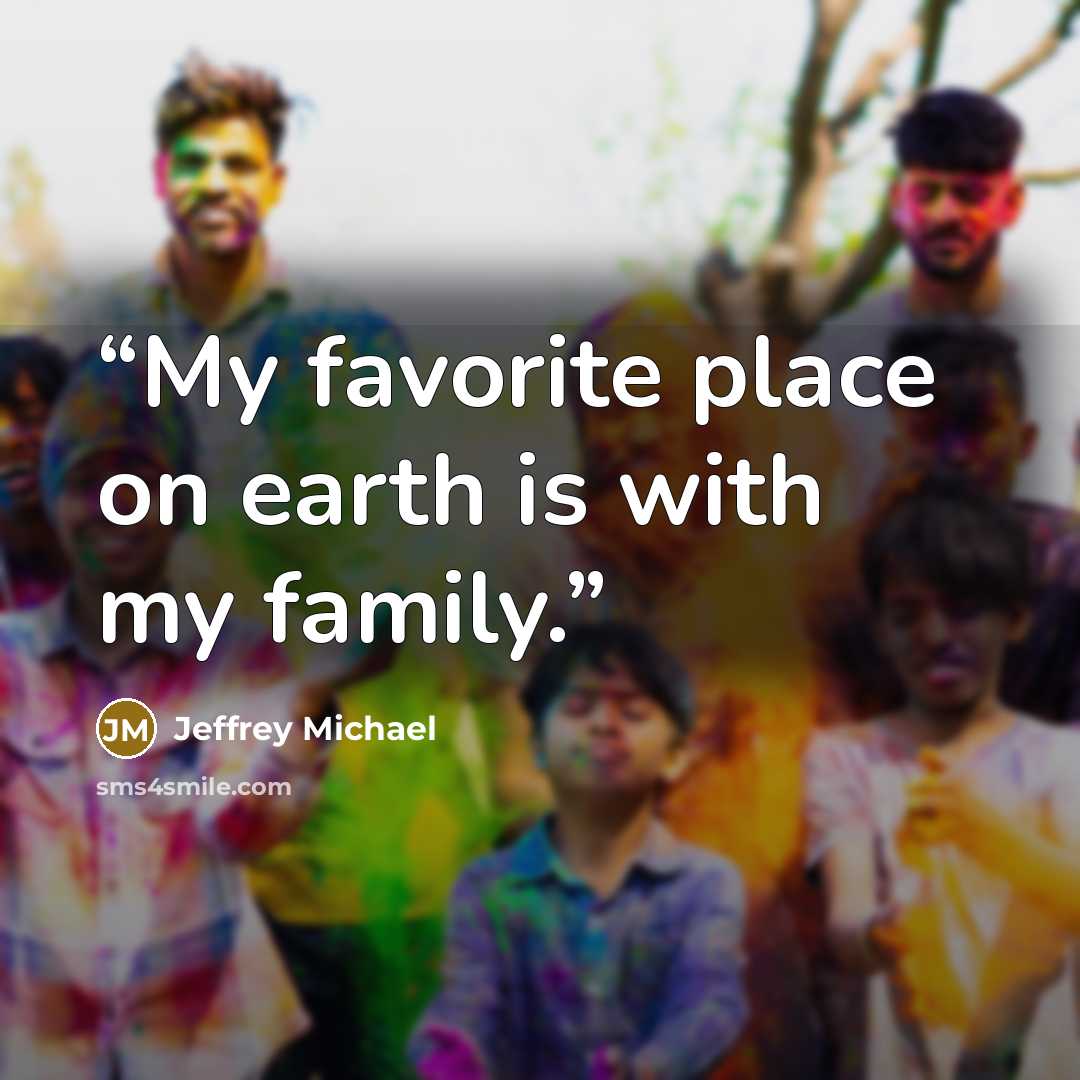 “My favorite place on earth is with my family.” quote by Jeffrey Michael