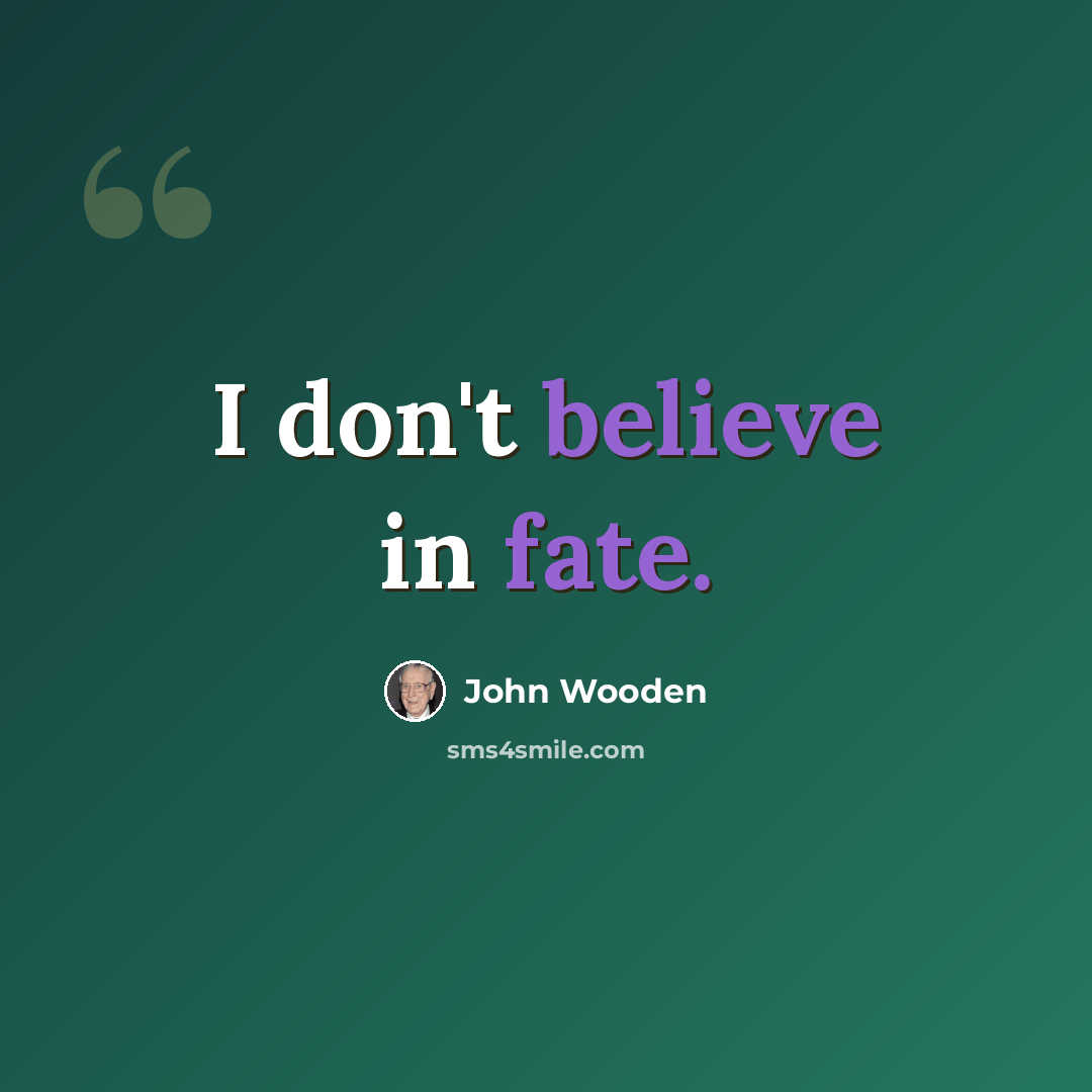 “I don't believe in fate.” quote by John Wooden