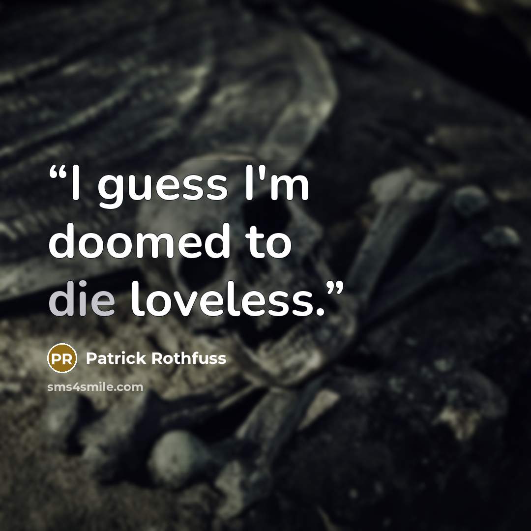 “I guess I'm doomed to die loveless.” quote by Patrick Rothfuss