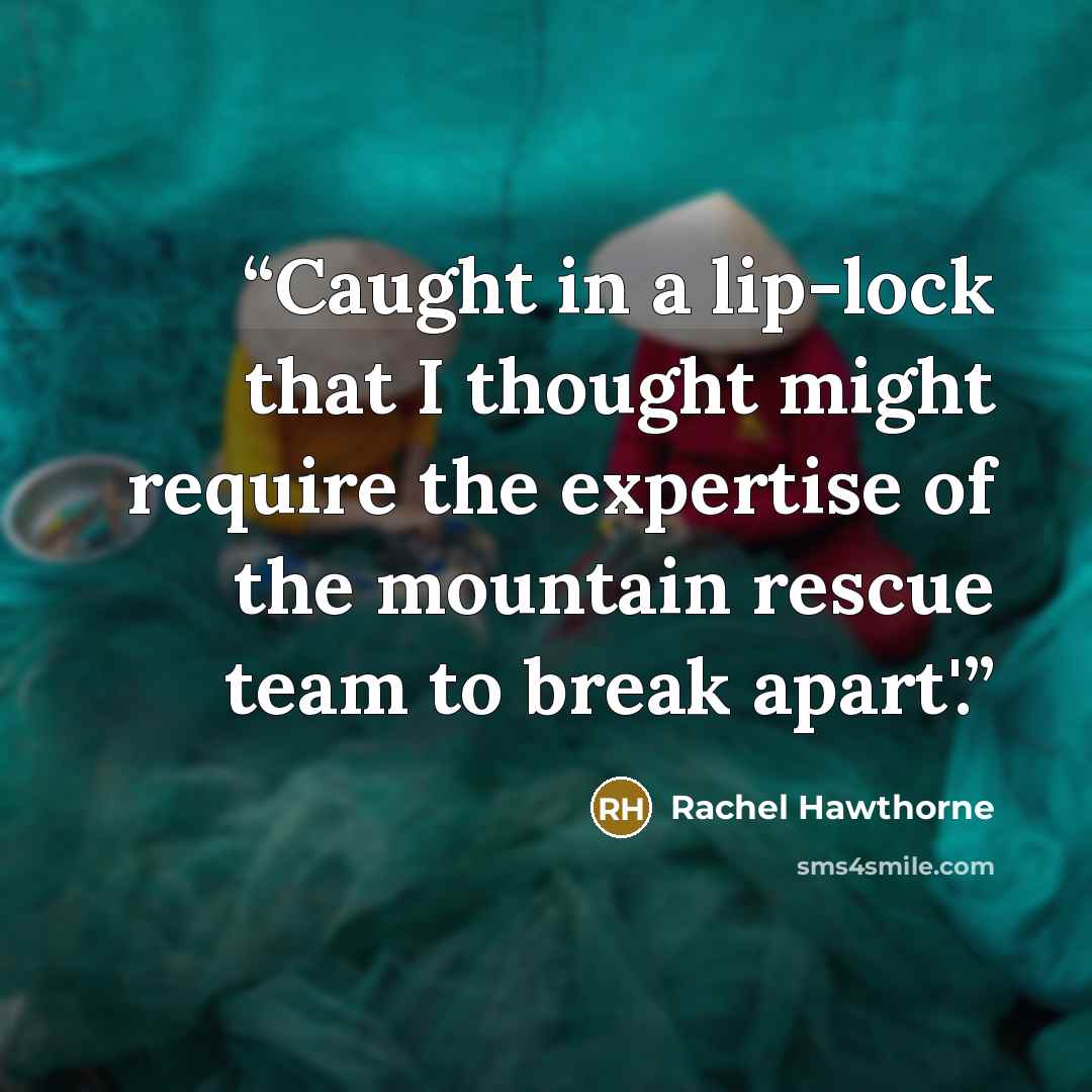 “Caught in a lip-lock that I thought might require the expertise of the mountain rescue team to break apart'.” quote by Rachel Hawthorne