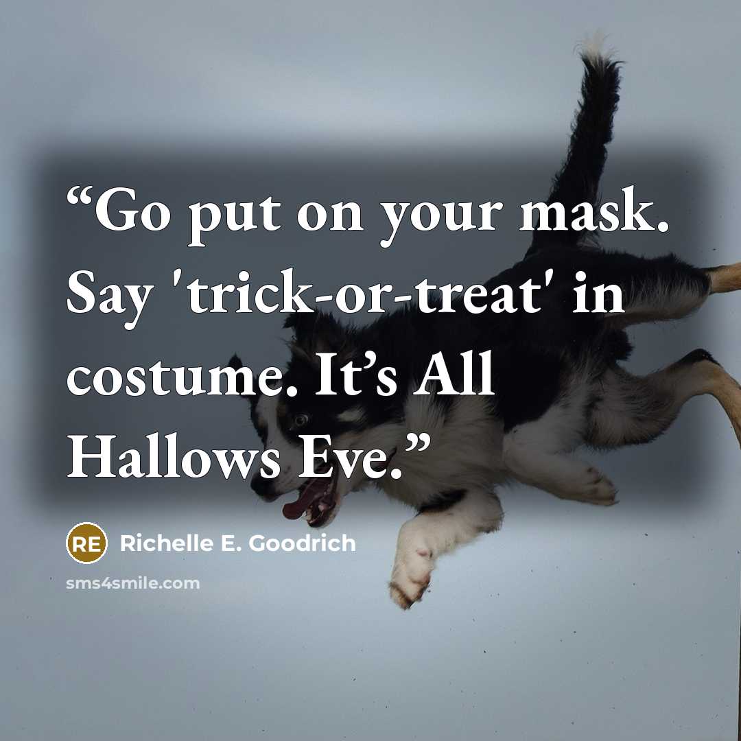 “Go put on your mask. Say 'trick-or-treat' in costume. It’s All Hallows Eve.” quote by Richelle E. Goodrich