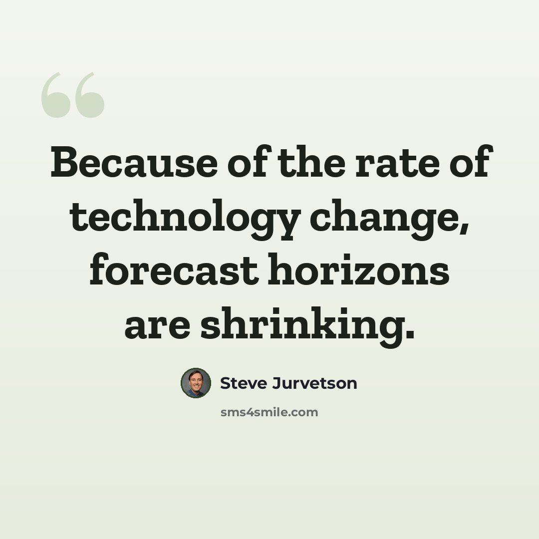 “Because of the rate of technology change, forecast horizons are shrinking.” quote by Steve Jurvetson