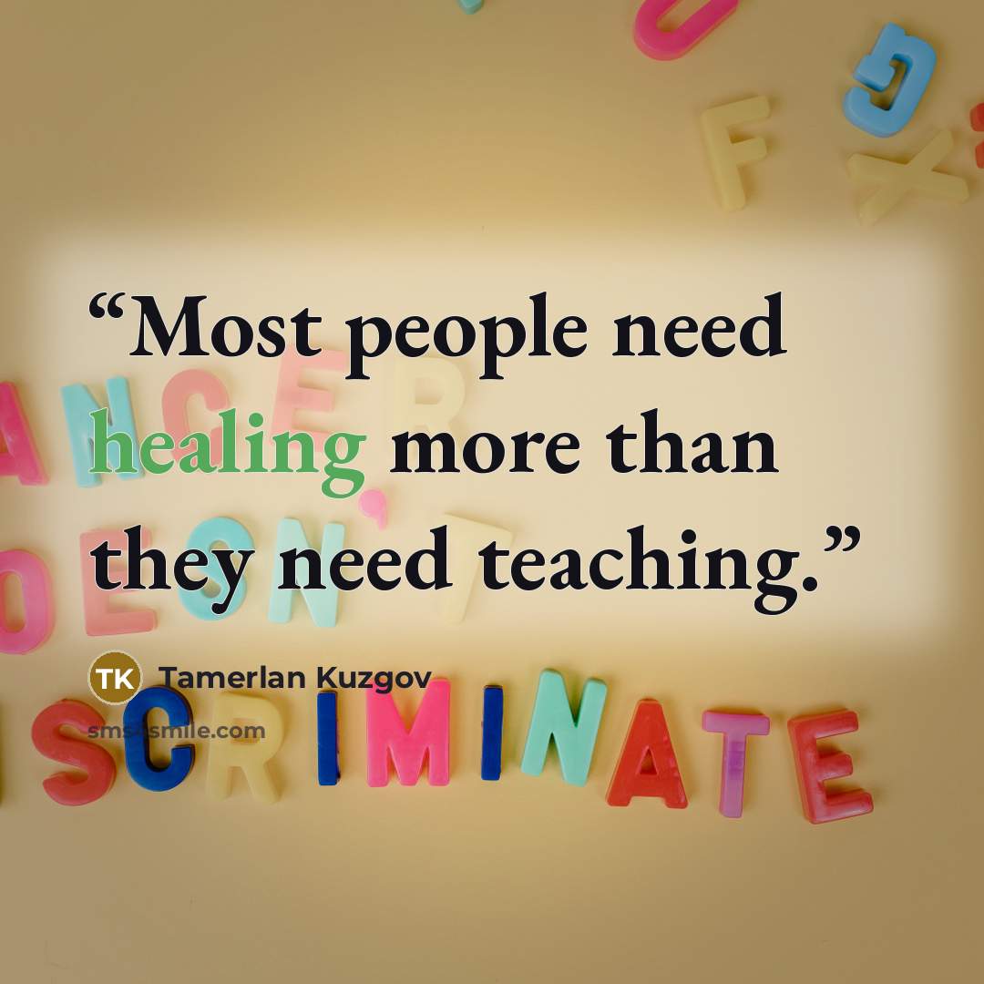 “Most people need healing more than they need teaching.” quote by Tamerlan Kuzgov