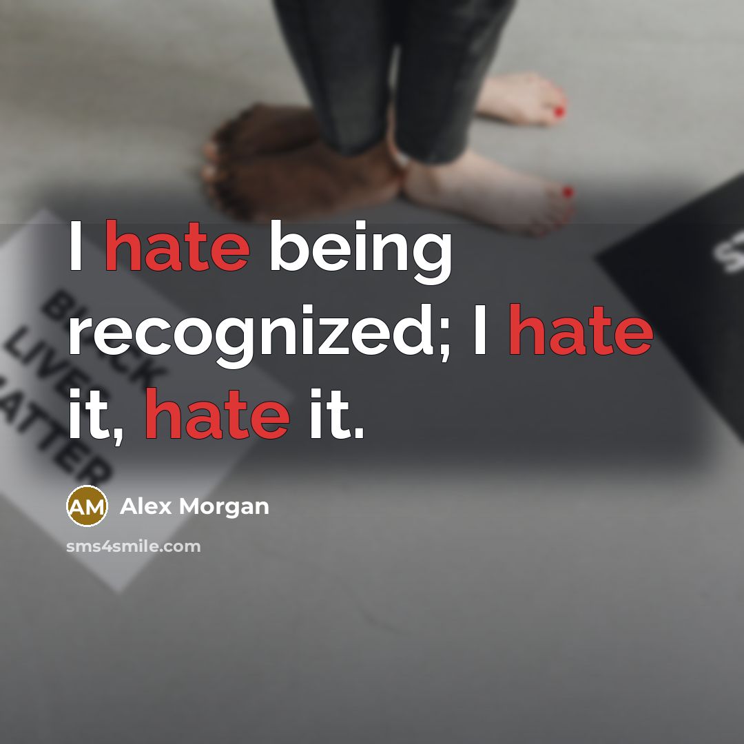 “I hate being recognized; I hate it, hate it.” quote by Alex Morgan