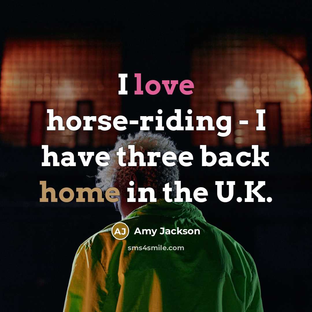 “I love horse-riding - I have three back home in the U.K.” quote by Amy Jackson